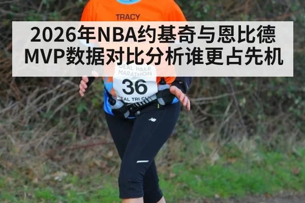 2026年NBA约基奇与恩比德MVP数据对比分析谁更占先机