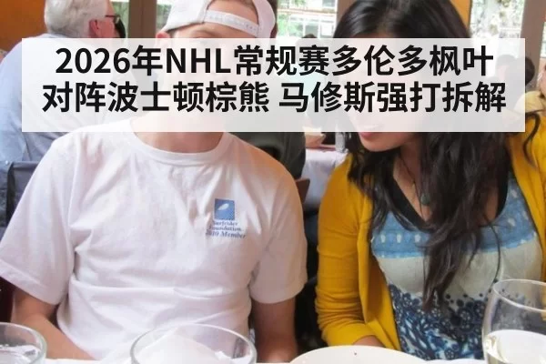 2026年NHL常规赛多伦多枫叶对阵波士顿棕熊 马修斯强打拆解