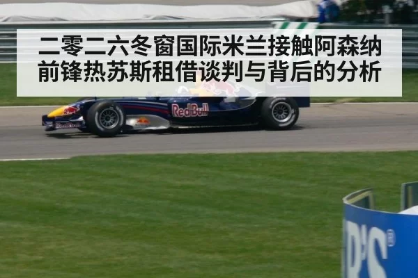 二零二六冬窗国际米兰接触阿森纳前锋热苏斯租借谈判与背后的分析